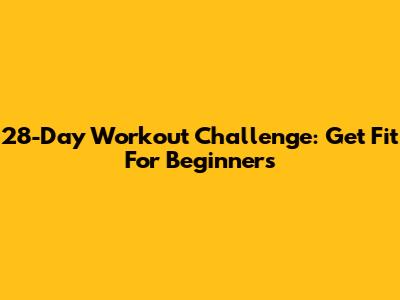 28-Day Workout Challenge: Get Fit For Beginners