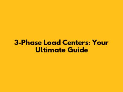3-Phase Load Centers: Your Ultimate Guide