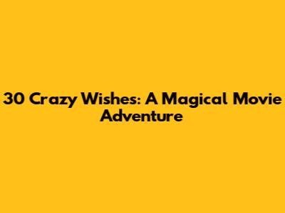 30 Crazy Wishes: A Magical Movie Adventure
