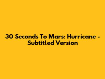 30 Seconds To Mars: Hurricane - Subtitled Version