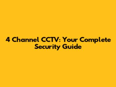 4 Channel CCTV: Your Complete Security Guide