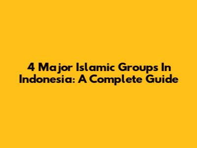 4 Major Islamic Groups In Indonesia: A Complete Guide