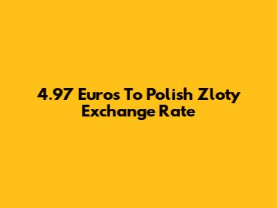 4.97 Euros To Polish Zloty Exchange Rate