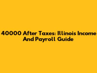40000 After Taxes: Illinois Income And Payroll Guide