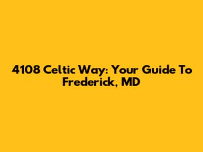 4108 Celtic Way: Your Guide To Frederick, MD