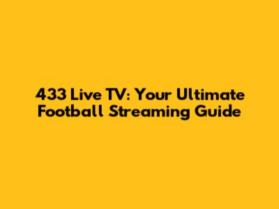 433 Live TV: Your Ultimate Football Streaming Guide