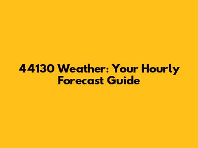 44130 Weather: Your Hourly Forecast Guide