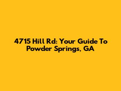 4715 Hill Rd: Your Guide To Powder Springs, GA