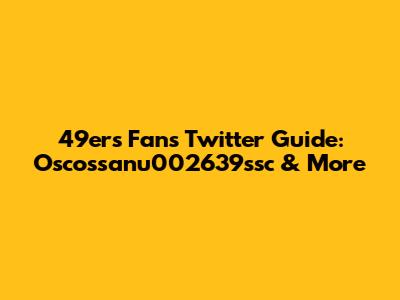 49ers Fan's Twitter Guide: Oscossanu002639ssc & More