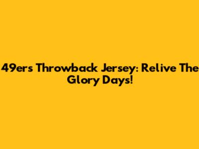 49ers Throwback Jersey: Relive The Glory Days!