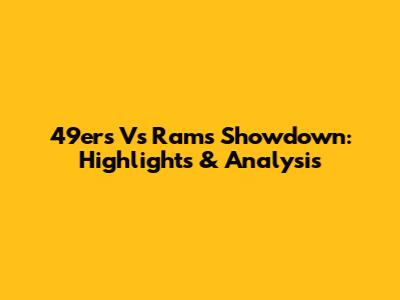 49ers Vs Rams Showdown: Highlights & Analysis