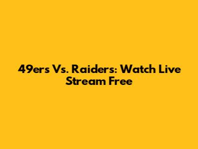 49ers Vs. Raiders: Watch Live Stream Free