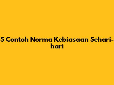 5 Contoh Norma Kebiasaan Sehari-hari