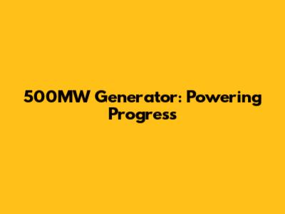500MW Generator: Powering Progress