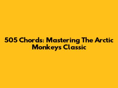505 Chords: Mastering The Arctic Monkeys Classic