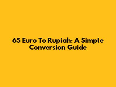 65 Euro To Rupiah: A Simple Conversion Guide