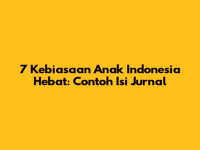 7 Kebiasaan Anak Indonesia Hebat: Contoh Isi Jurnal