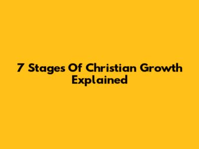 7 Stages Of Christian Growth Explained