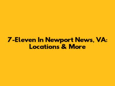 7-Eleven In Newport News, VA: Locations & More