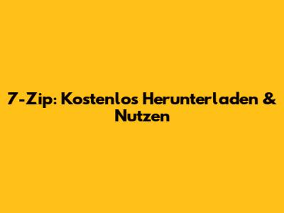 7-Zip: Kostenlos Herunterladen & Nutzen