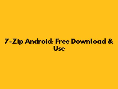 7-Zip Android: Free Download & Use