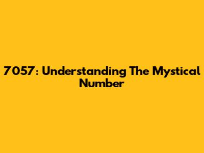 7057: Understanding The Mystical Number