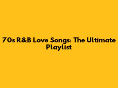 70s R&B Love Songs: The Ultimate Playlist
