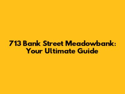 713 Bank Street Meadowbank: Your Ultimate Guide