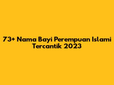 73+ Nama Bayi Perempuan Islami Tercantik 2023