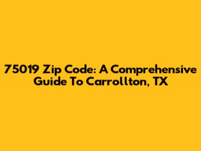 75019 Zip Code: A Comprehensive Guide To Carrollton, TX