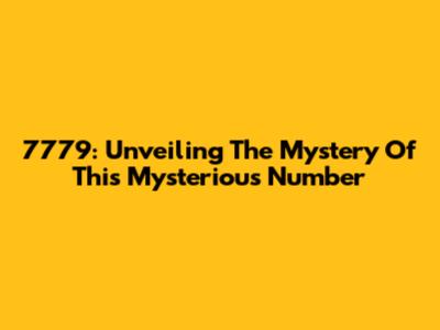 7779: Unveiling The Mystery Of This Mysterious Number