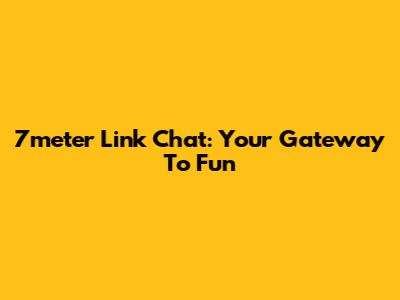 7meter Link Chat: Your Gateway To Fun