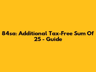 84sa: Additional Tax-Free Sum Of 25 - Guide
