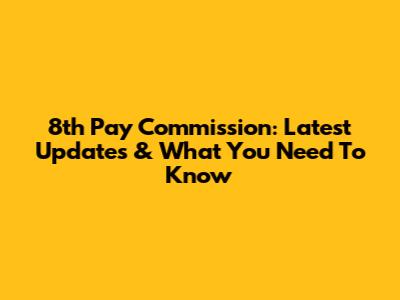 8th Pay Commission: Latest Updates & What You Need To Know