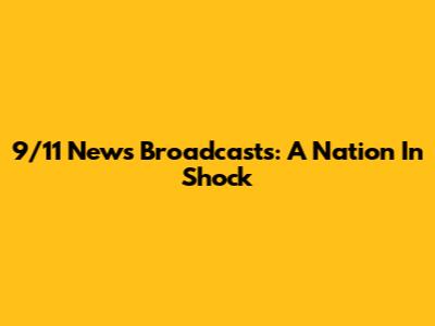 9/11 News Broadcasts: A Nation In Shock