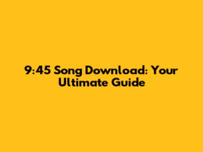 9:45 Song Download: Your Ultimate Guide