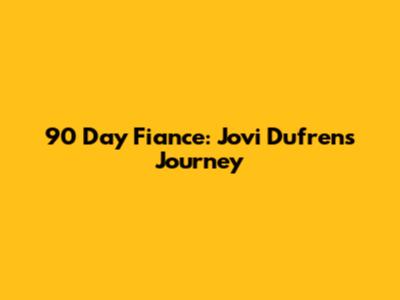 90 Day Fiance: Jovi Dufren's Journey