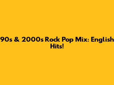 90s & 2000s Rock Pop Mix: English Hits!