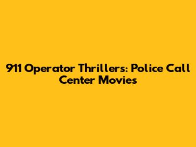 911 Operator Thrillers: Police Call Center Movies