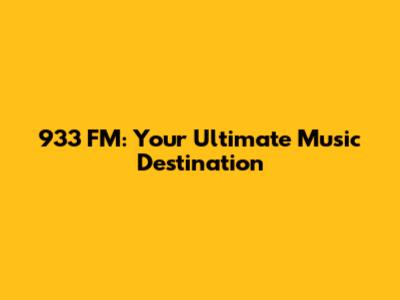 933 FM: Your Ultimate Music Destination