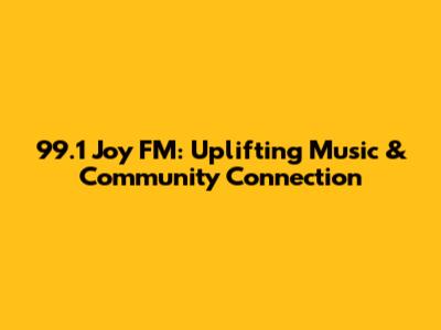 99.1 Joy FM: Uplifting Music & Community Connection