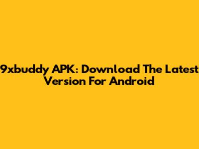 9xbuddy APK: Download The Latest Version For Android