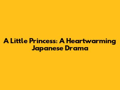 A Little Princess: A Heartwarming Japanese Drama