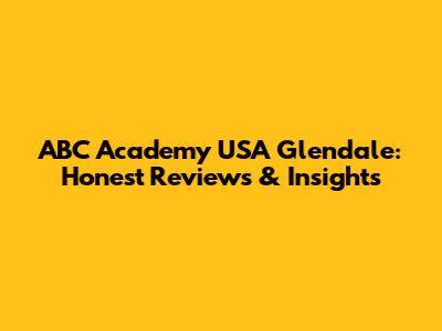 ABC Academy USA Glendale: Honest Reviews & Insights