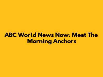 ABC World News Now: Meet The Morning Anchors