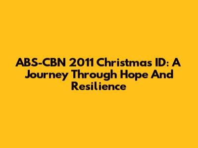 ABS-CBN 2011 Christmas ID: A Journey Through Hope And Resilience