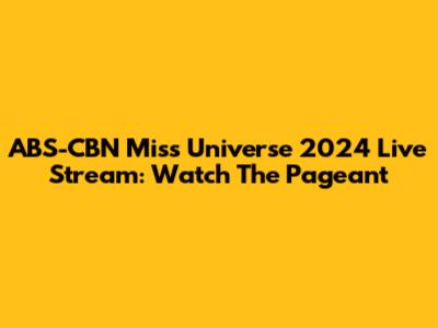 ABS-CBN Miss Universe 2024 Live Stream: Watch The Pageant