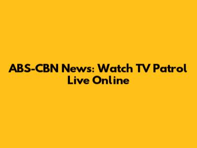 ABS-CBN News: Watch TV Patrol Live Online
