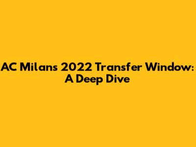 AC Milan's 2022 Transfer Window: A Deep Dive