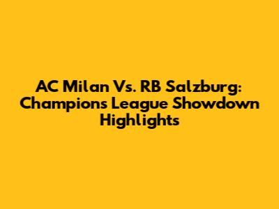 AC Milan Vs. RB Salzburg: Champions League Showdown Highlights